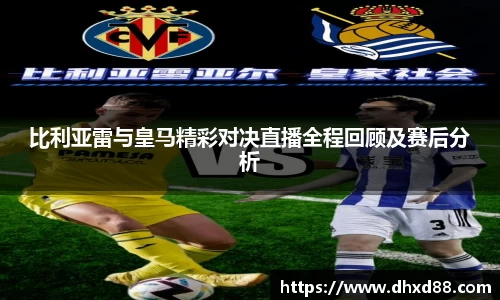 比利亚雷与皇马精彩对决直播全程回顾及赛后分析
